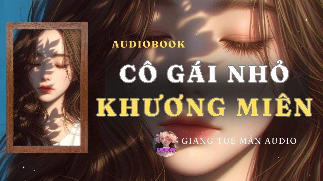 [ TRUYỆN NGẮN ] CÔ GÁI NHỎ KHƯƠNG MIÊN  - FULL | GIANG TUỆ MẪN AUDIO CHỮA LÀNH | REVIEW |