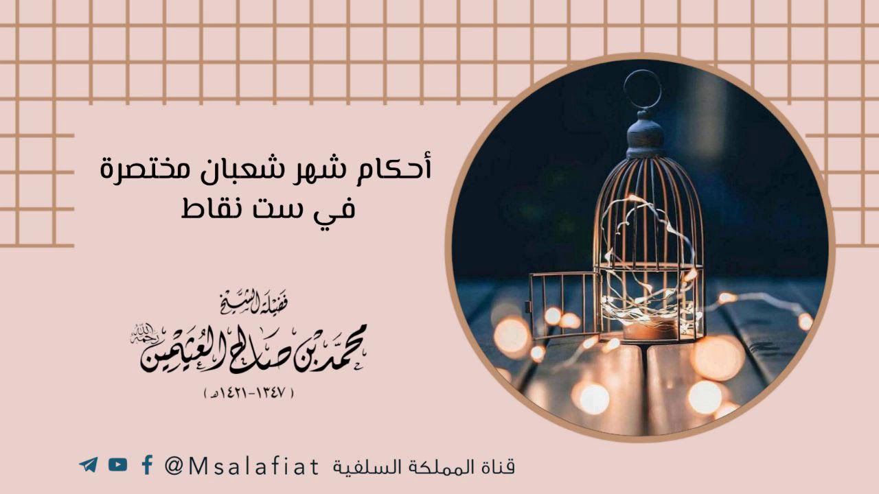 أحكام شهر شعبان مختصرة في ست نقاط / العلامة محمد بن صالح العثيمين رحمه الله