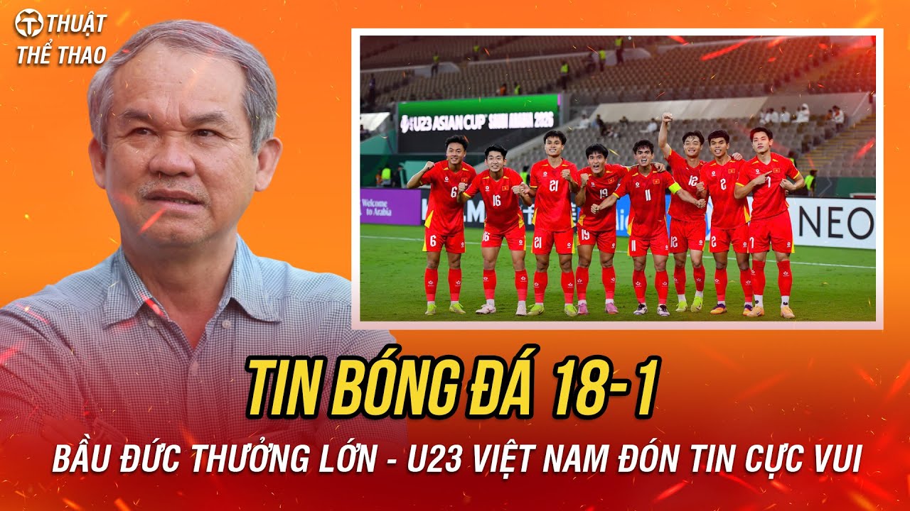 Bóng đá 18-1 | U23 Việt Nam đón tin cực vui trước vòng bán kết, Bầu Đức thưởng lớn cho U23 Việt Nam
