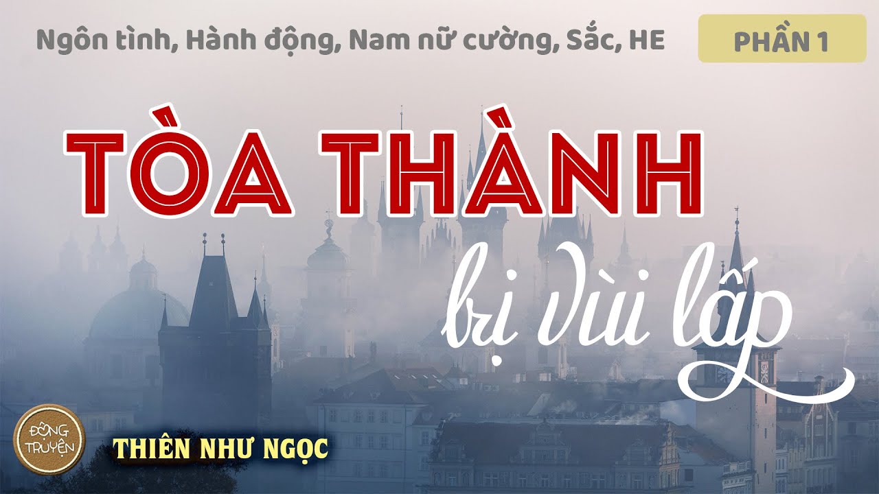 TÒA THÀNH BỊ VÙI LẤP | Ngôn tình, Hành động, Nam nữ cường, Sắc, HE