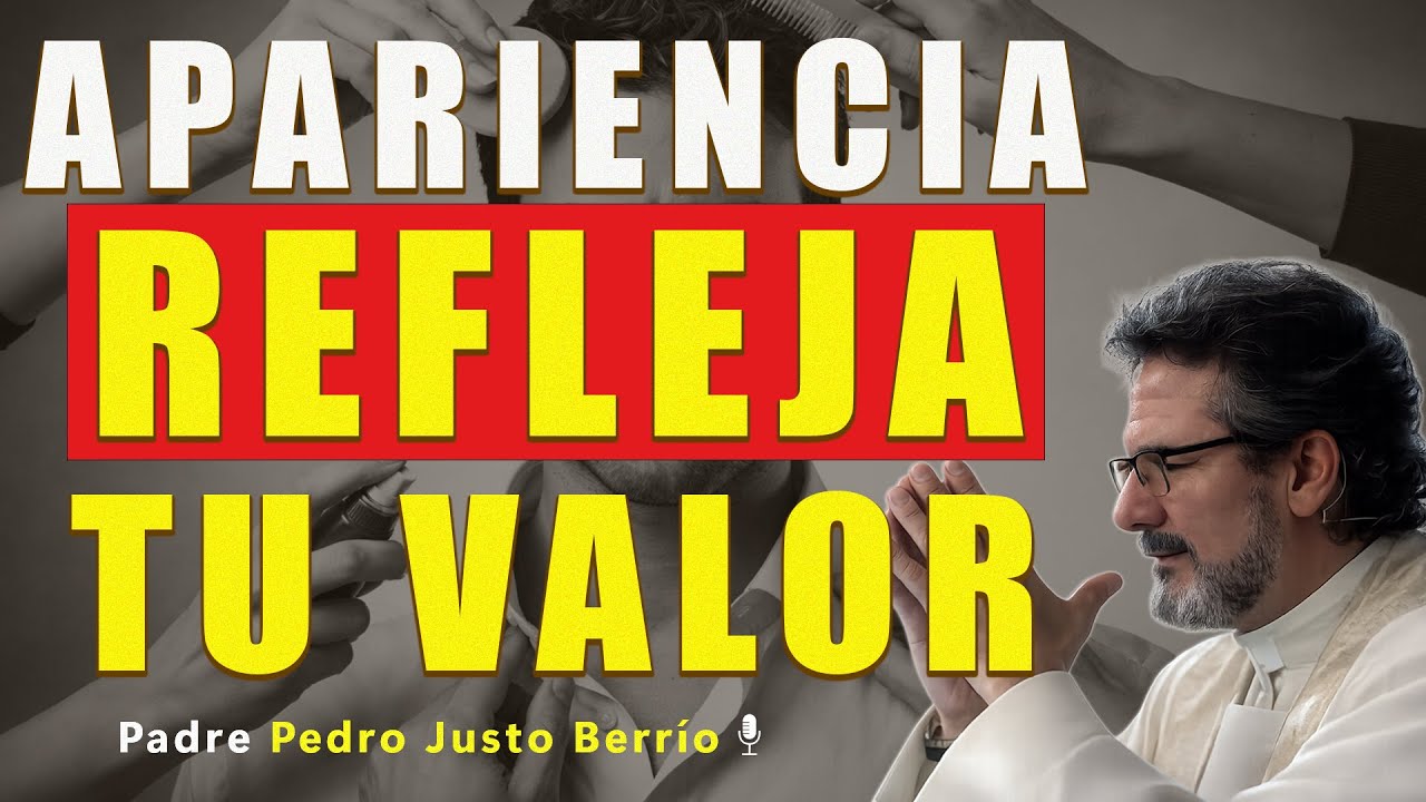 TU APARIENCIA HABLA DE CÓMO TE TRATAS | Padre Pedro Justo