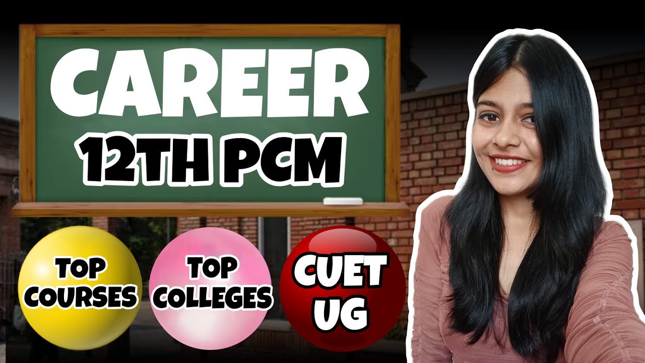 Top CUET Colleges & Courses for PCM Students | Career Options After 12th | What to Do After 12th PCM