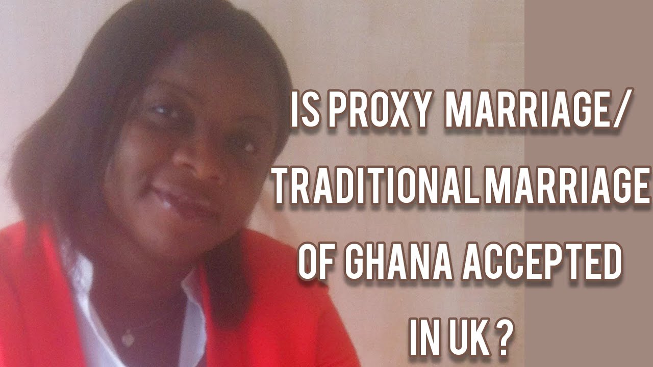 24.08.20||IS PROXY/TRADITIONAL/CUSTOMARY MARRIAGE OF GHANA  ACCEPTED IN UK?