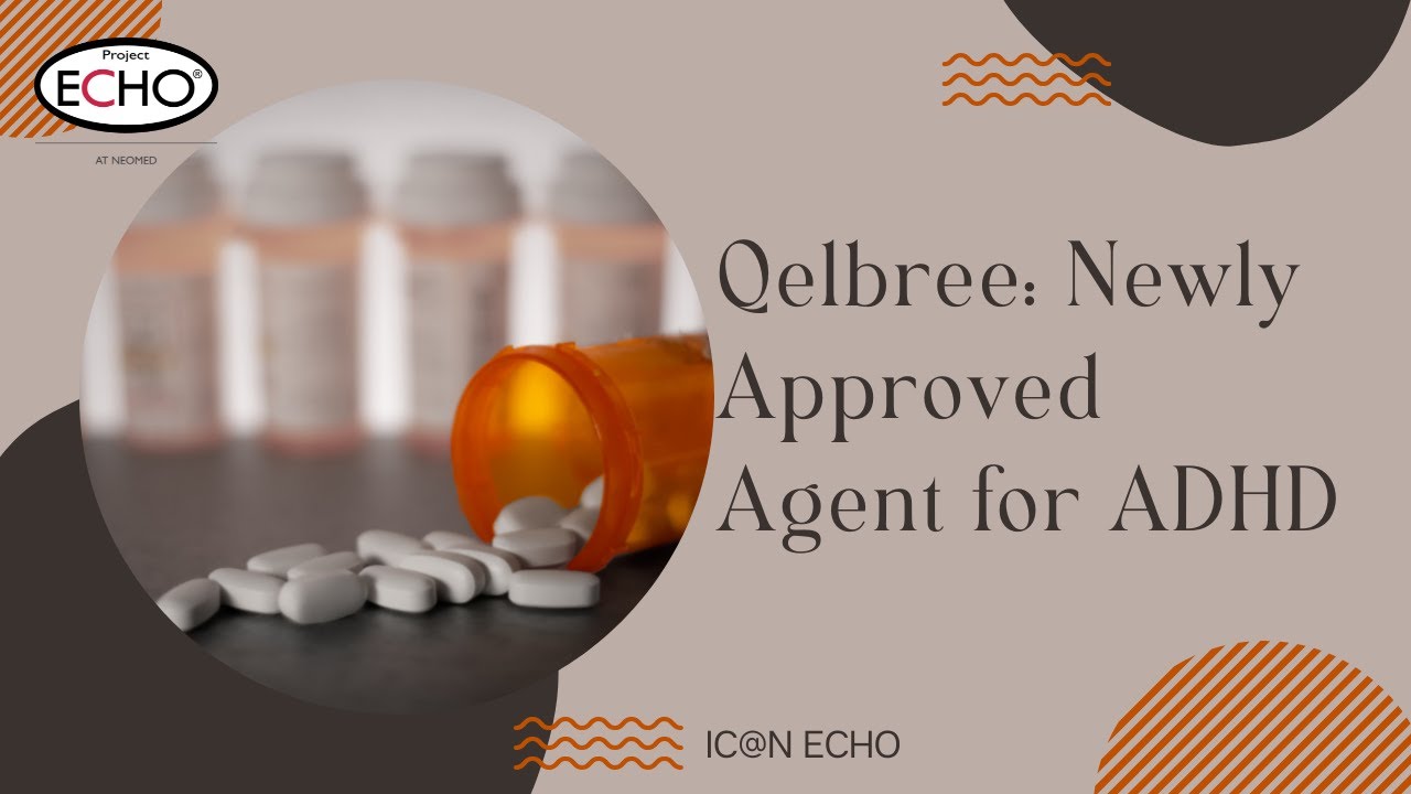 Qelbree: Newly Approved Agent for ADHD - IC@N ECHO