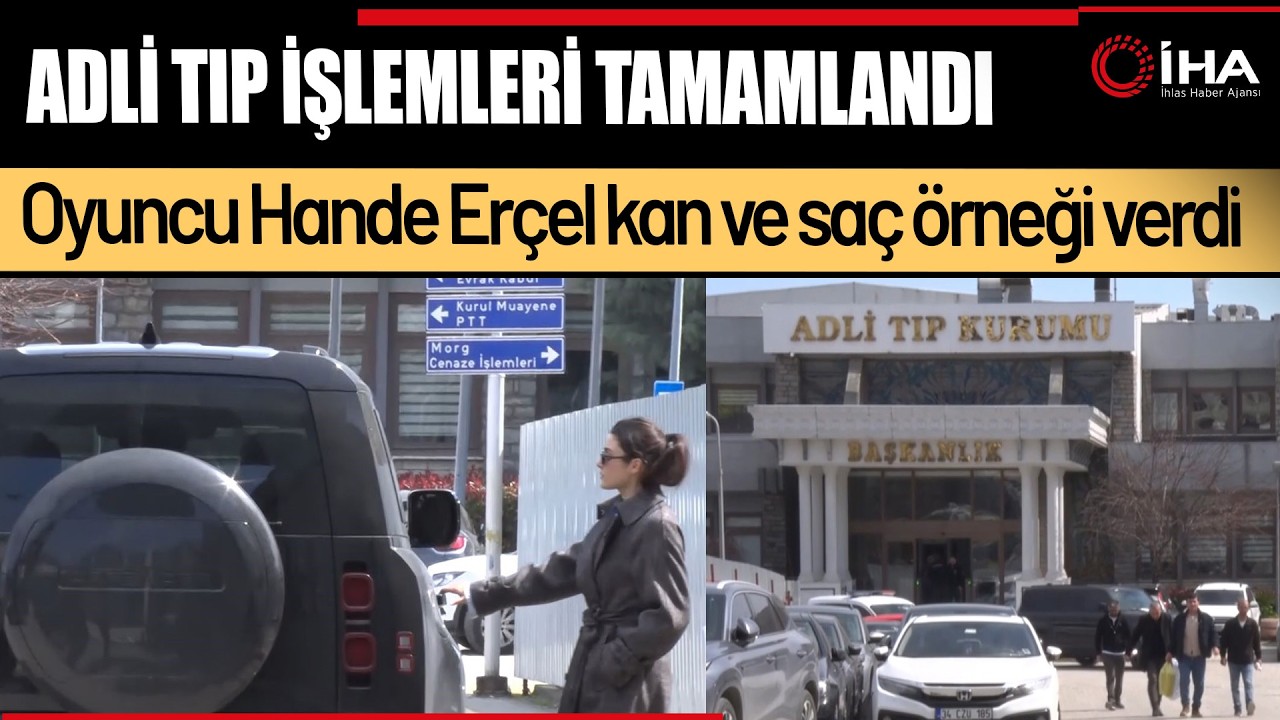 Oyuncu Hande Er&ccedil;el, Savcılığa İfade Verdi ve Adli Tıp Kurumu&rsquo;na Gitti
