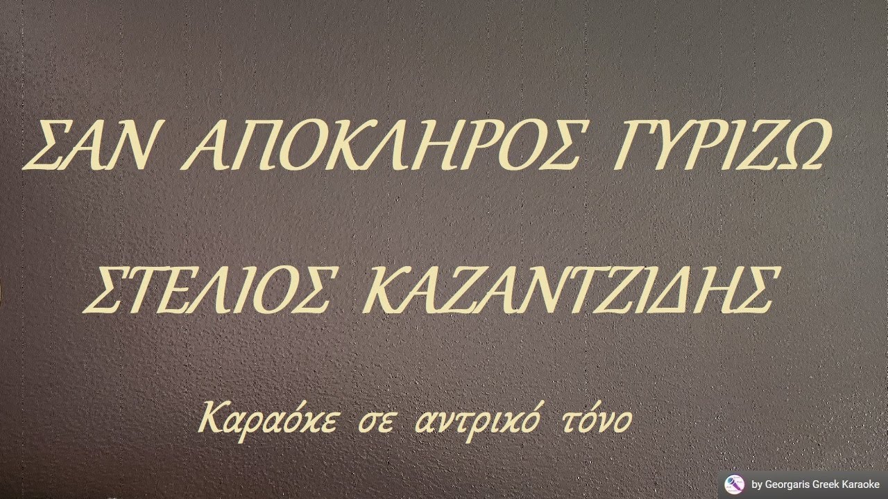 ΣΑΝ  ΑΠΟΚΛΗΡΟΣ  ΓΥΡΙΖΩ - ΣΤΕΛΙΟΣ  ΚΑΖΑΝΤΖΙΔΗΣ (ΡΕ) Καραόκε  σε  αντρικό  τόνο
