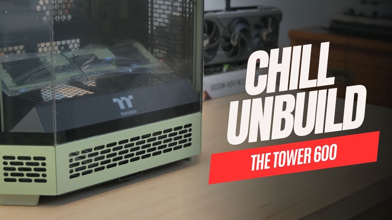 Chill Unbuild: Thermaltake The Tower 600 (Unboxing and Teardown)