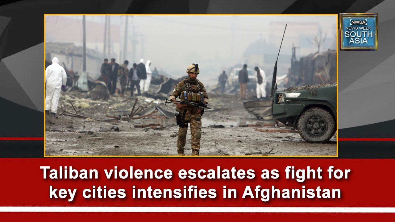 Taliban violence escalates as fight for key cities intensifies in Afghanistan
