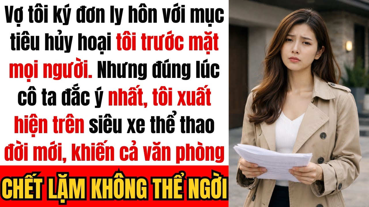 Vợ Tôi Đưa Đơn Ly Hôn Để Hủy Hoại Tôi Nhưng Tôi Đã Xuất Hiện Trên Một Chiếc Siêu Xe Thể Thao Đời Mới