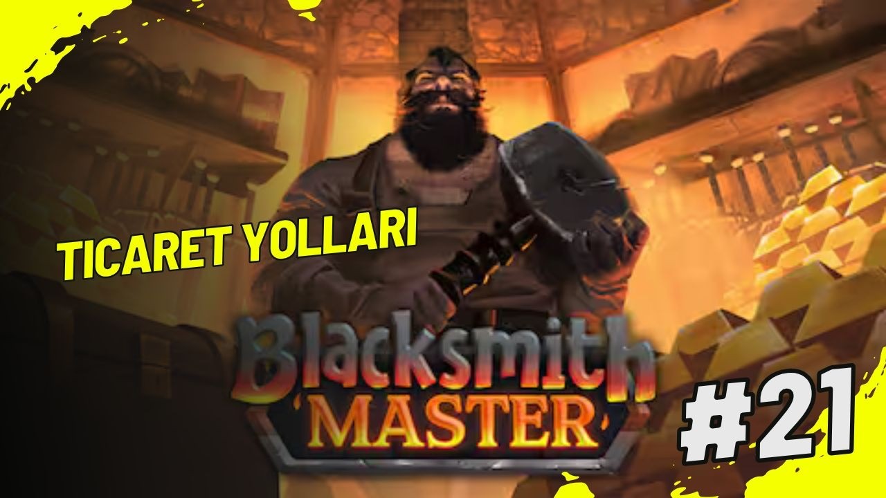 Ticaret Yolları Blacksmith Master 21. Bölüm Türkçe