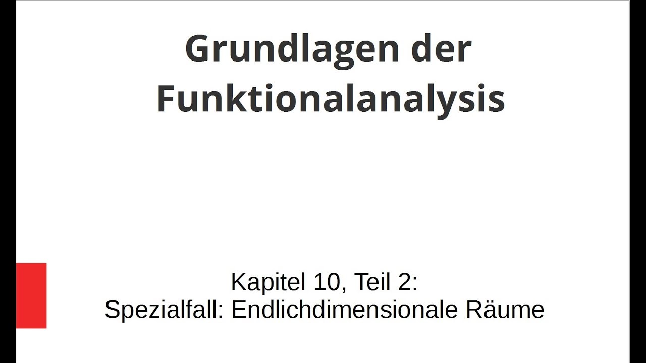 Grundlagen der Funktionalanalysis - Kapitel 10, Teil 2 - Spezialfall:  Endlichdimensionale Räume