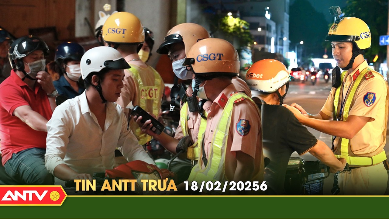 Tin tức an ninh trật tự nóng, thời sự Việt Nam mới nhất 24h trưa ngày 18/2 | ANTV