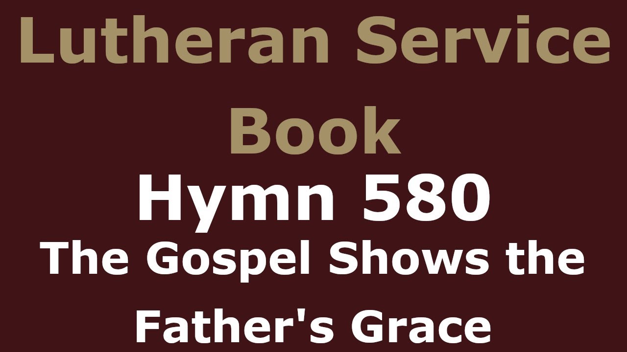 LSB 580 - The Gospel Shows the Father's Grace