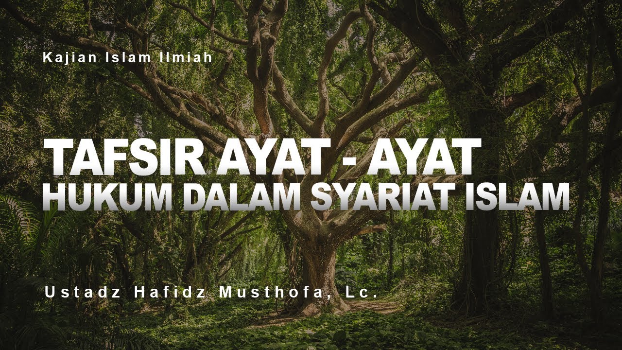 110. TAFSIR AYAT-AYAT HUKUM DALAM SYARIAT ISLAM  | Ustadz Hafidz Al-Musthofa, Lc.