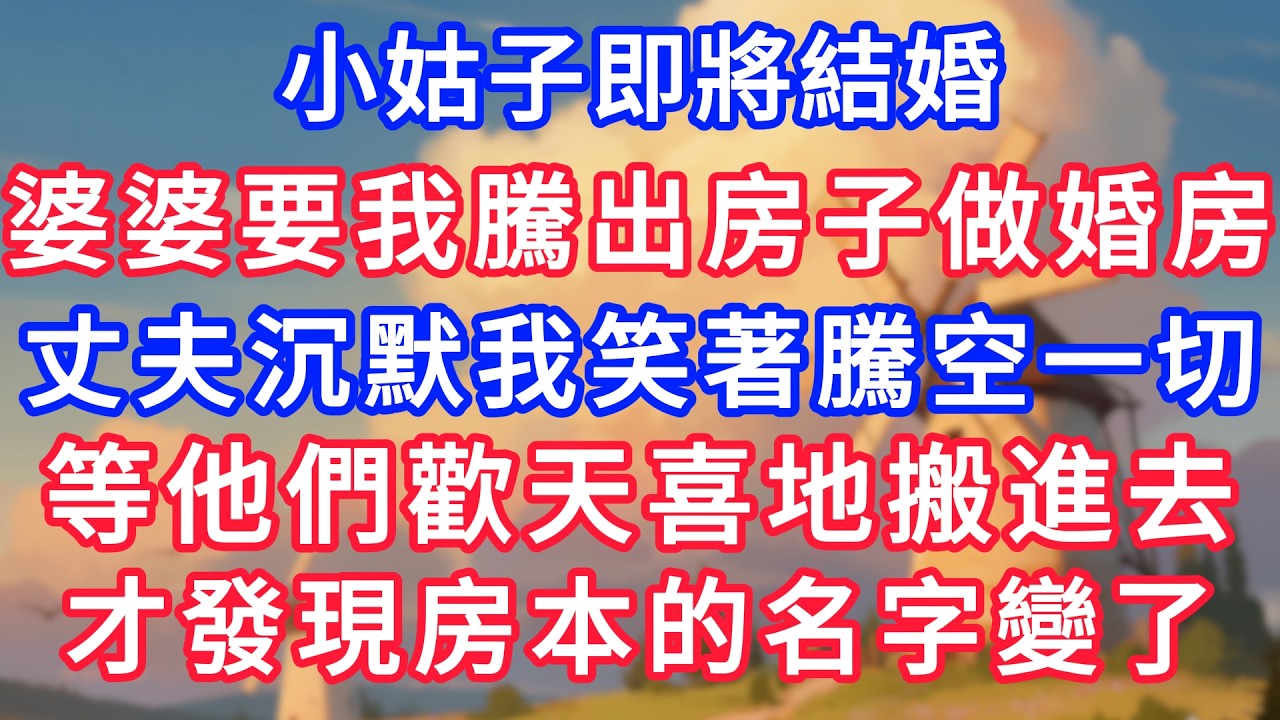 小姑子即將結婚，婆婆要我騰出房子做婚房，丈夫沉默我笑著騰空一切。等他們歡天喜地搬進去，才發現房本的名字變了！#生活經驗#情感故事#故事#小說#情感#婚姻#深夜淺讀 #說故事