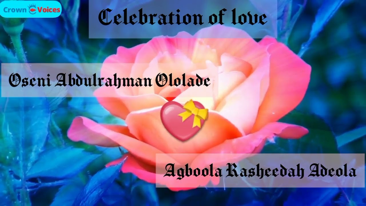 CELEBRATION OF LOVE BETWEEN OSENI ABDULRAHMAN OLOLADE AND AGBOOLA RASHEEDAH