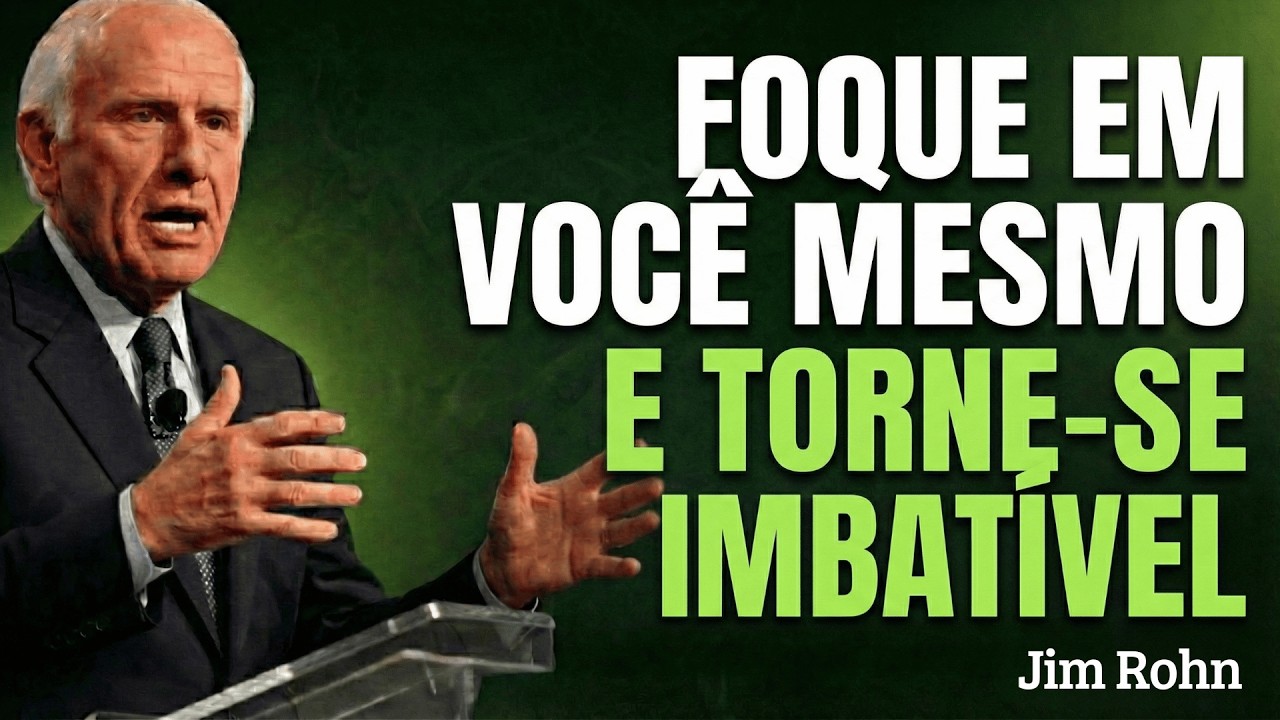 Jim Rohn | Por Que Focar em Si Torna Sua Mente Imbatível