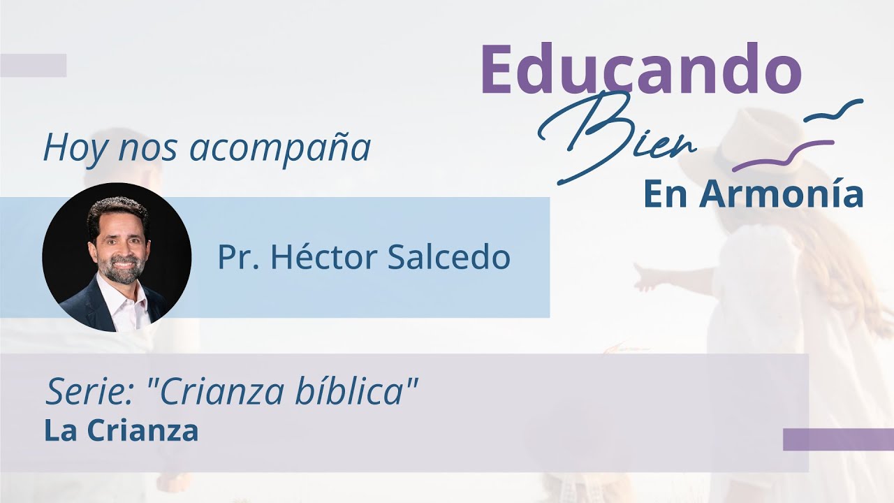 Serie: Crianza Bíblica, capitulo 1 - Pr. Héctor salcedo // Educando Bien