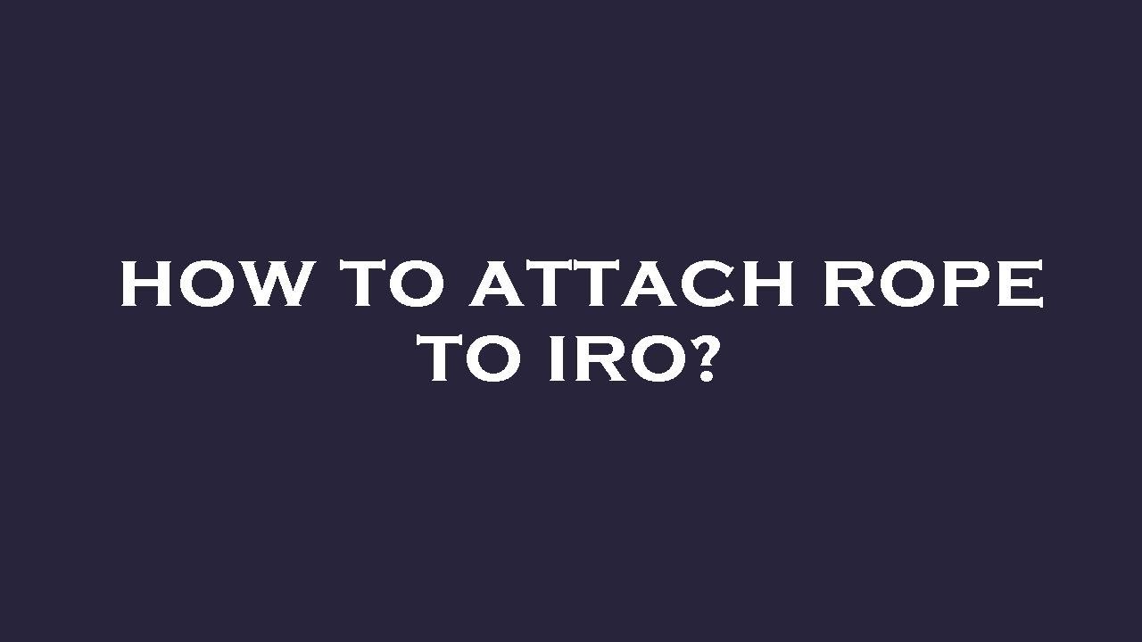 How to attach rope to iro?