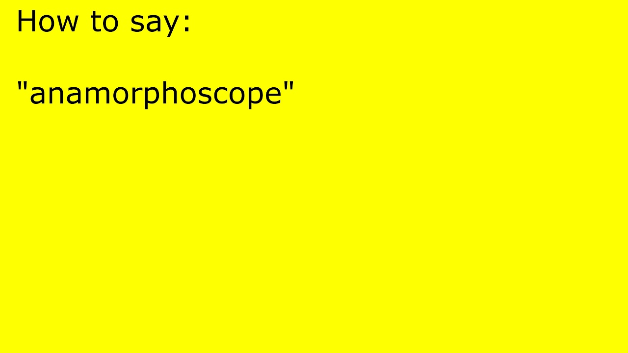 How to pronounce anamorphoscope