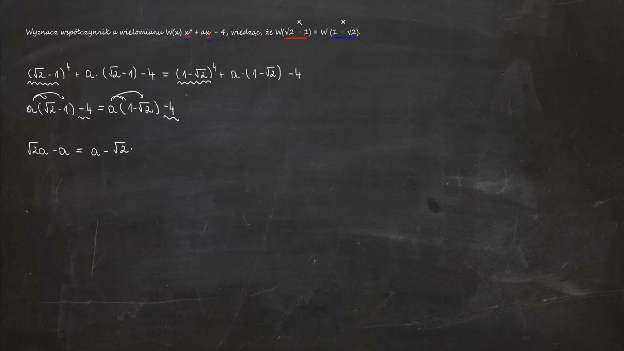 8.14. Wyznacz wsp&oacute;łczynnik a wielomianu W(x) x⁴ + ax &ndash; 4, wiedząc, że W(&radic;2 - 1) = W (1 - &radic;2)