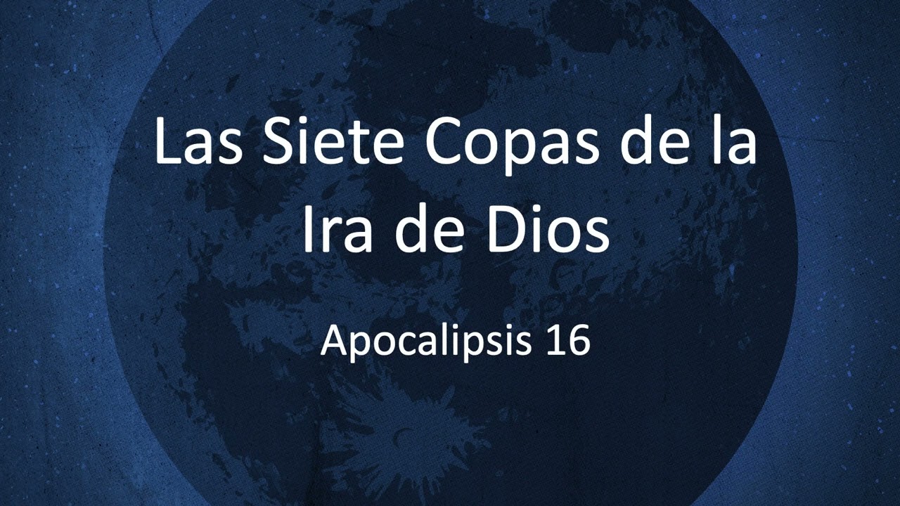 Predicación: Apocalipsis 16, Las Siete Copas de la Ira de Dios