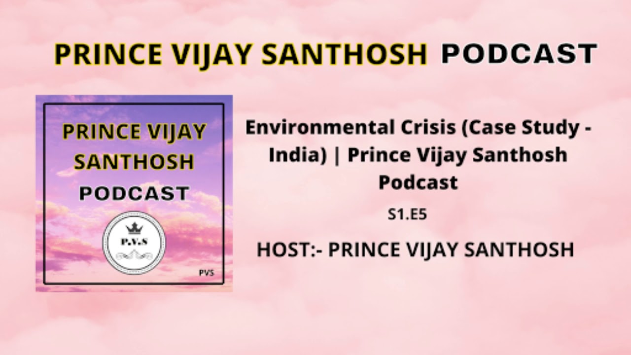 Environmental Crisis (Case Study - India) | Prince Vijay Santhosh Podcast