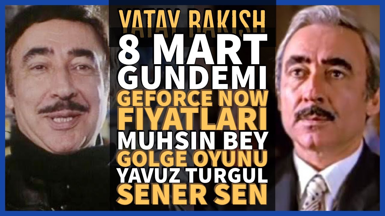 8 MART KADINLAR GÜNÜ, GeForceNOW Fiyatları, MUHSİN BEY, GÖLGE OYUNU #YATAYBAKIŞ