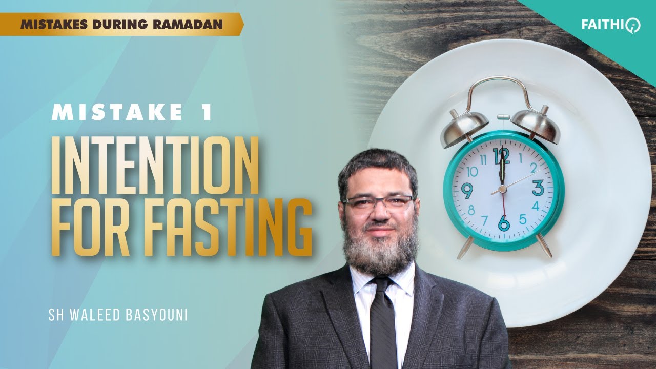 #01 Intention For Fasting | Common Mistakes During Ramadan | Shaykh Waleed Basyouni