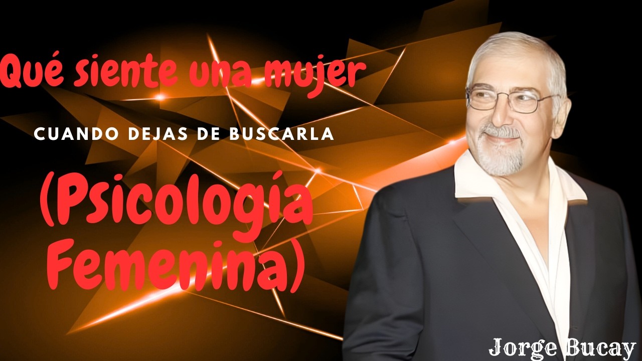 Qué siente una mujer cuando dejas de buscarla (Psicología Femenina) l Jorge Bucay