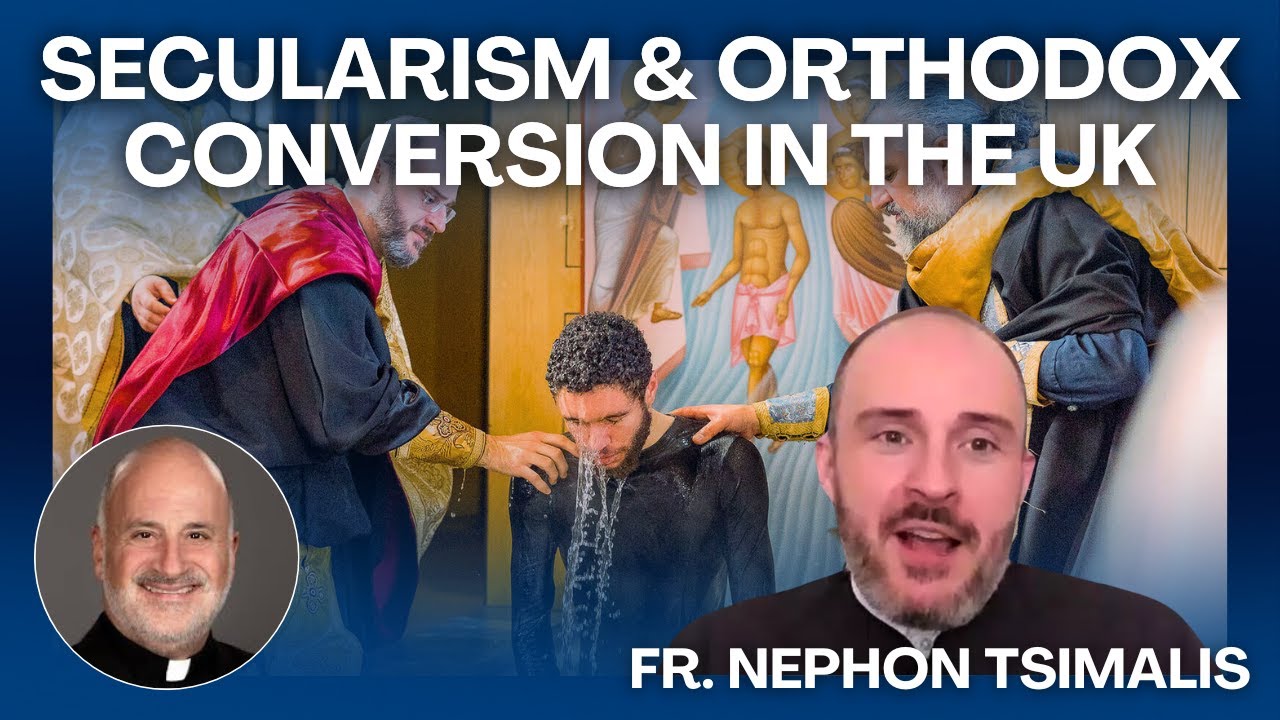 Secularism and Orthodox Conversion in the UK—Fr. Nephon Tsimalis