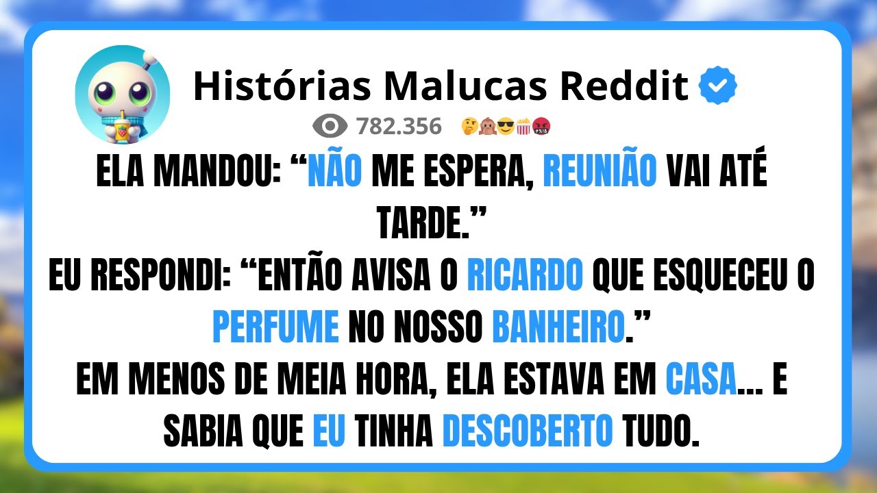 ELA MANDOU: “NÃO ME ESPERA, REUNIÃO VAI ATÉ TARDE.” EU RESPONDI: “ENTÃO AVISA O RICARDO, SEU AMANTE