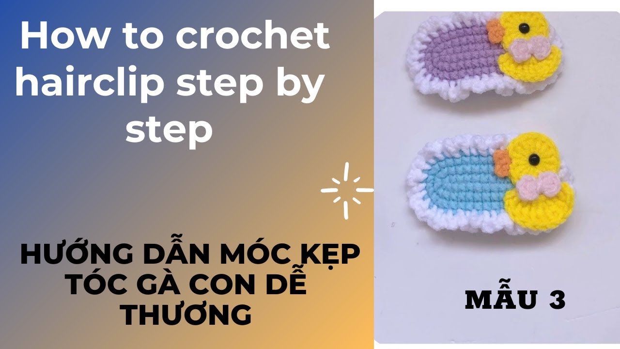 MẪU 3, Kẹp tóc gà con dễ thương cho bé/ How to crochet a hairpin step by step