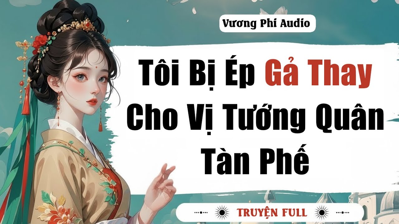 Truyện Audio | Tôi Bị Ép Gả Thay Cho Vị Tướng Quân Tàn Phế | Vương Phi Audio #fullaudio