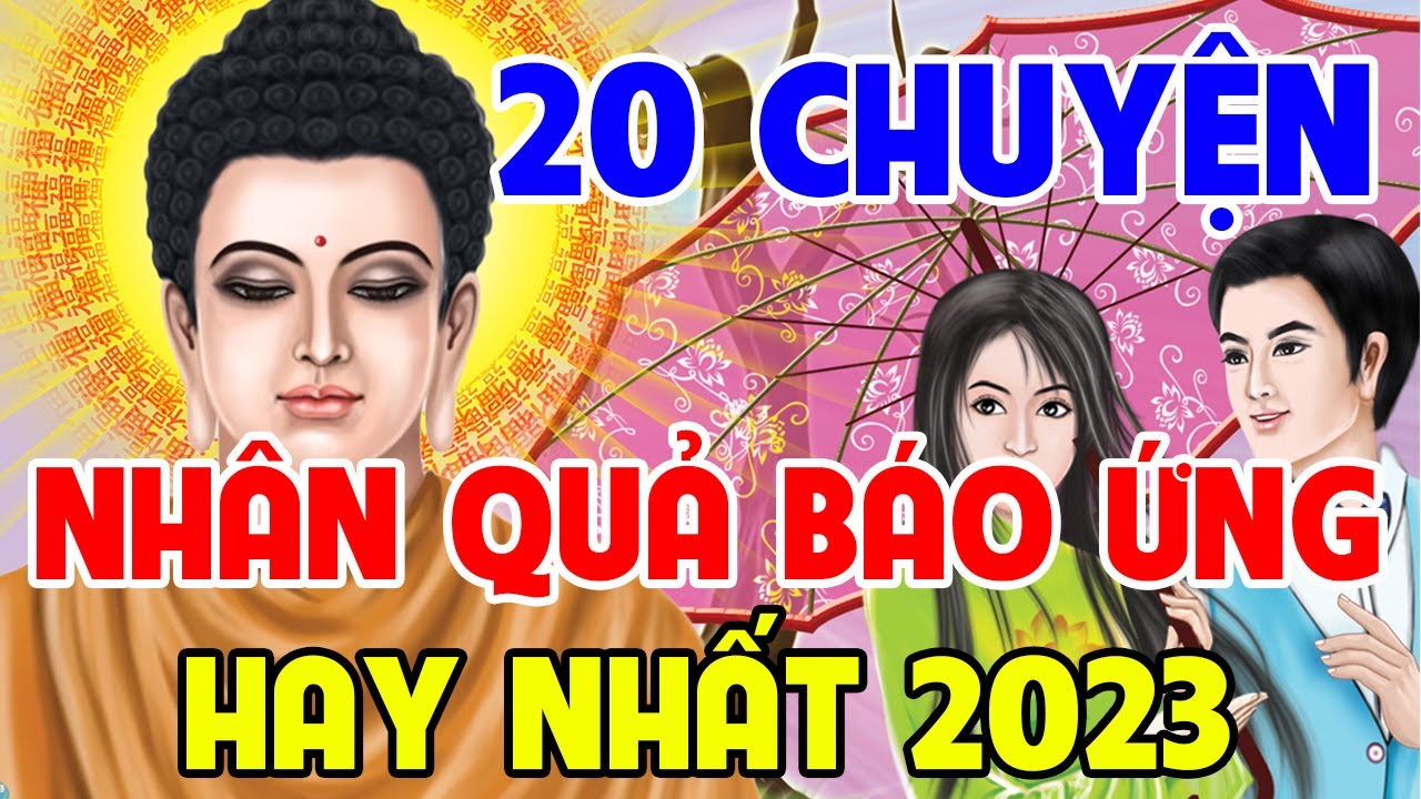 20 Chuyện Nhân Quả Phật Giáo Có Thật Hay Nhất 2023, Về SỐ PHẬN CON NGƯỜI Nghe Giật Mình ĐÁNG SỢ
