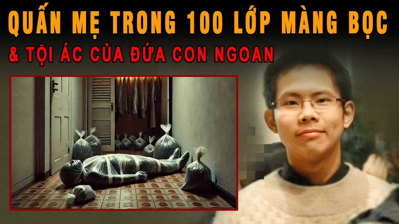 Kỳ Án Trung Quốc: Thi Thể Quấn 100 Lớp Màng Bọc & Tội Ác Kinh Hoàng Của Đứa Con Ngoan | Mê Án