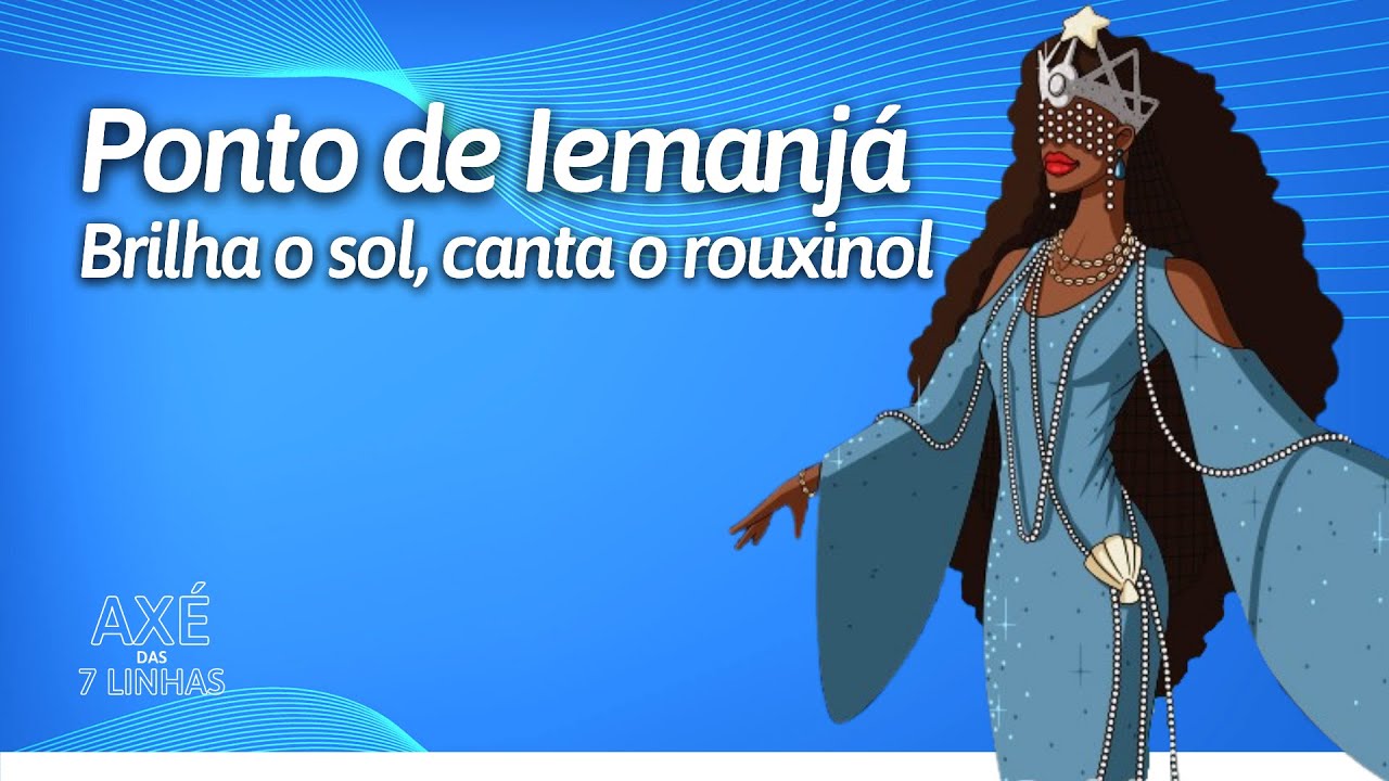PONTO DE IEMANJÁ - BRILHA O SOL CANTA O ROUXINOL - AXÉ DAS 7 LINHAS DA UMBANDA