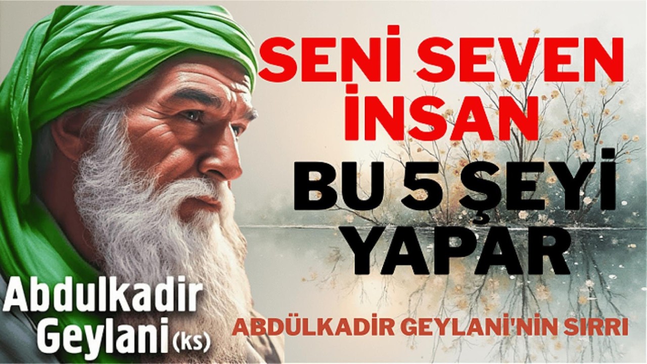 Seni Seven İnsan Bu 5 Şeyi Yapar — Abdülkadir Geylani'nin İlişki Sırrı!