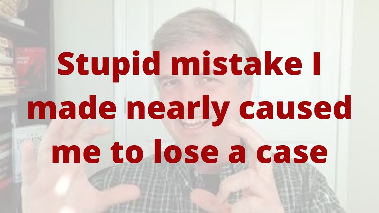 Stupid mistake I made nearly caused me to lose a case