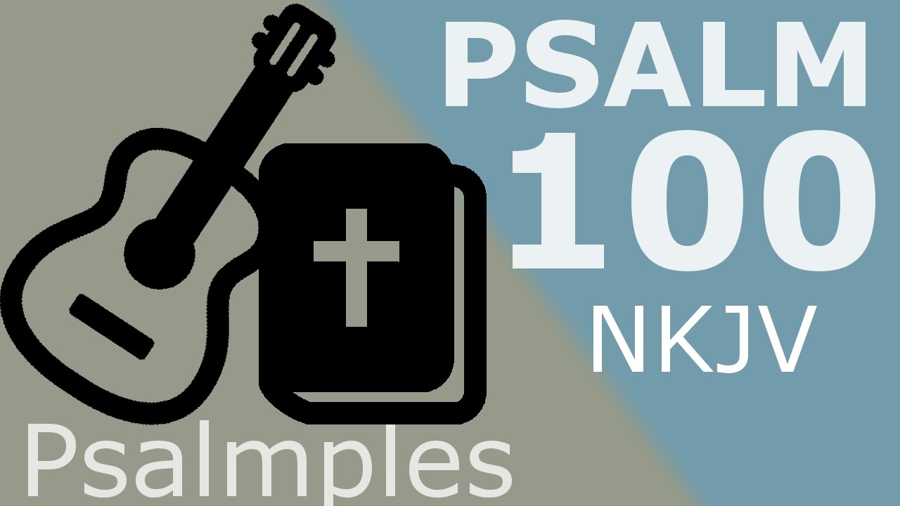 Scripture Song: Psalm 100 NKJV - Make a joyful shout to the Lord, all you lands!
