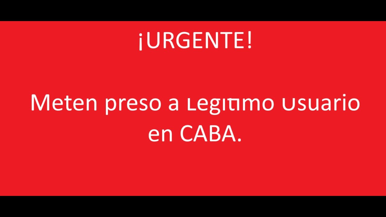 &iexcl;URGENTE! Meten preso a Leg&iacute;timo Usuario en CABA.
