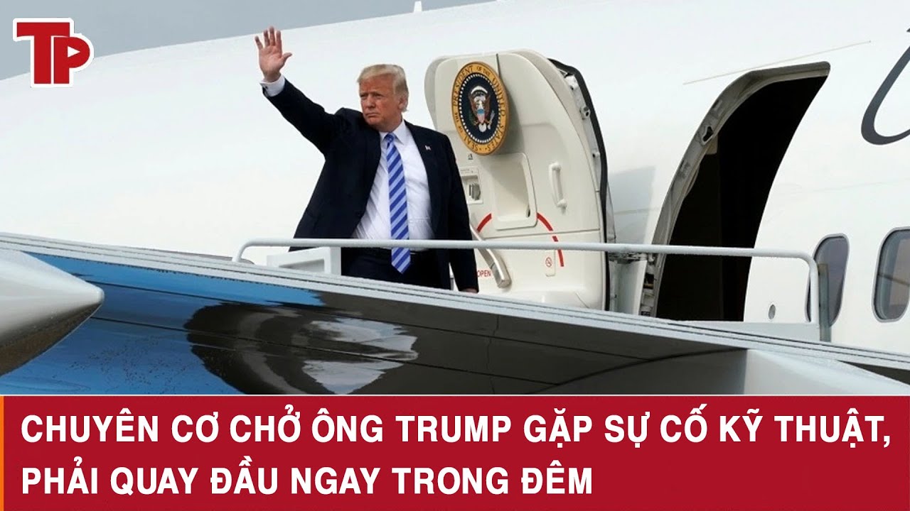 Chuyên cơ chở ông Trump gặp sự cố kỹ thuật, phải quay đầu ngay trong đêm