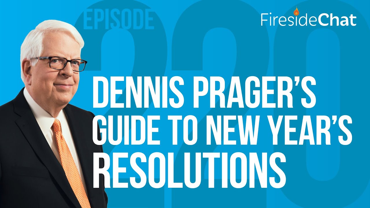 Fireside Chat Ep. 220 &mdash; Dennis Prager&rsquo;s Guide to New Year&rsquo;s Resolutions | Fireside Chat