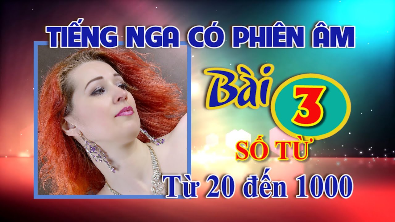 [Tiếng Nga bồi] Bài 3 : Số từ Tiếng Nga từ 20 đến 1000 Có phiên âm