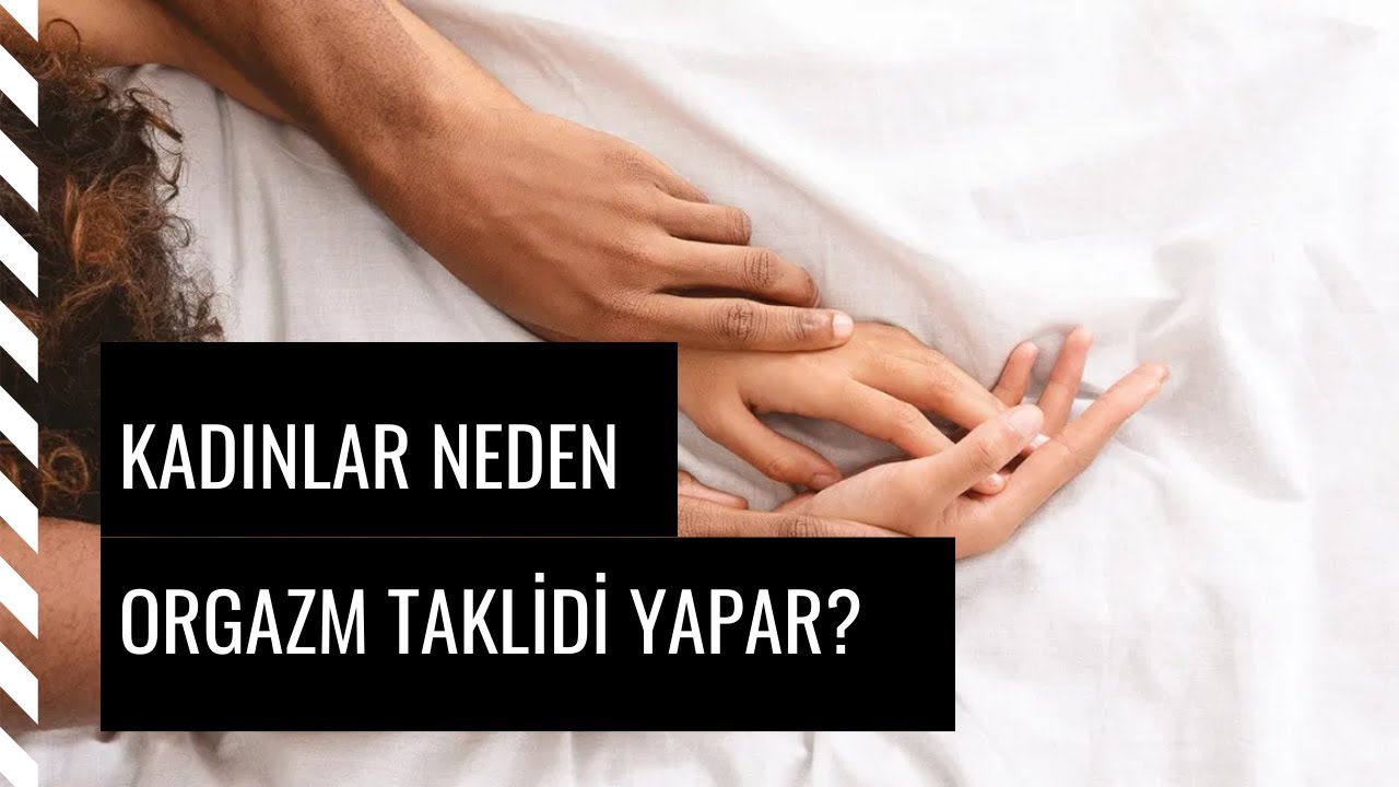 KADINLAR ORGAZM TAKLİDİ YAPAR MI? (orgazm taklidi anlaşılabilir mi? Orgazm olamama bir sorun mudur?)