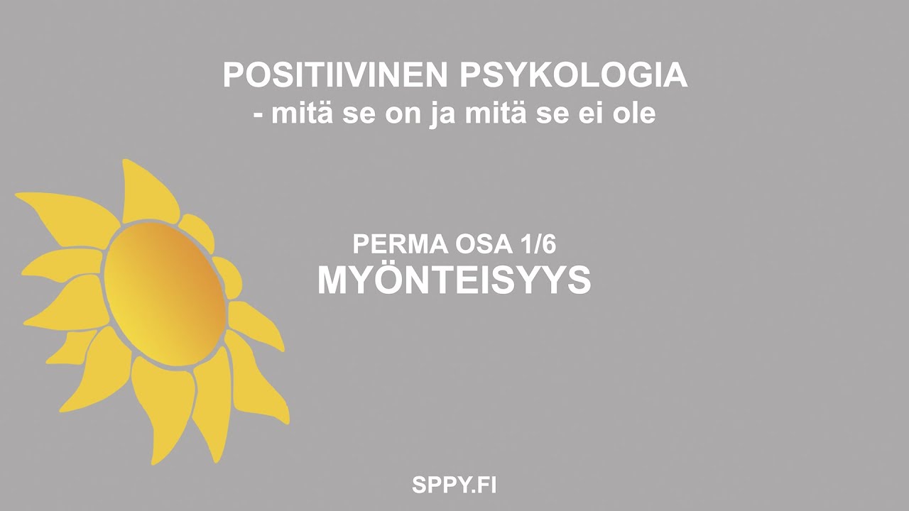 POSITIIVINEN PSYKOLOGIA  -mitä se on ja mitä se ei ole.  OSA 1/6 MYÖNTEISYYS