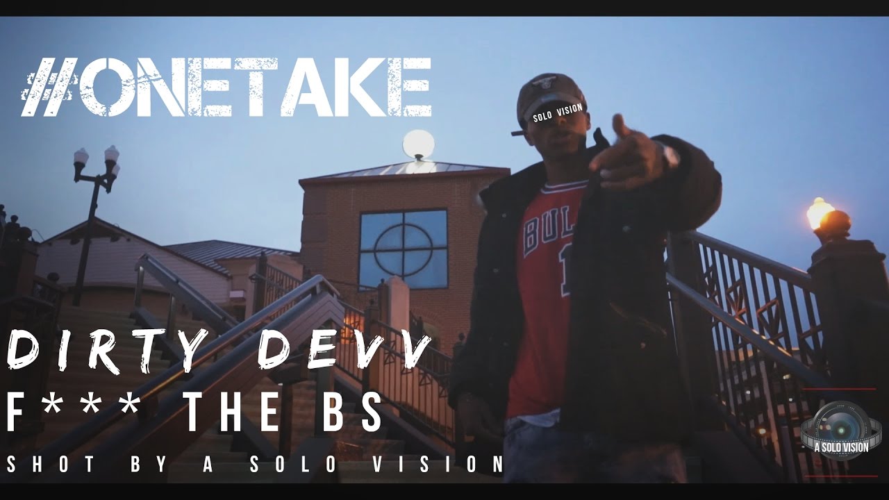 Dirty Devv - F*** The BS / #OneTake (Official Video) | Shot By @aSoloVision