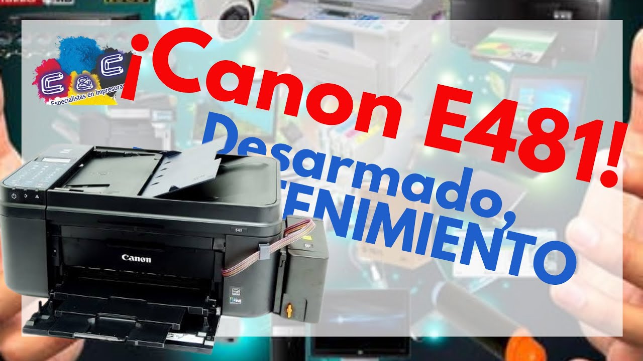 Canon E481. Como Realizar Desarmado, Desmontado y Mantenimiento MUY BIEN EXPLICADO