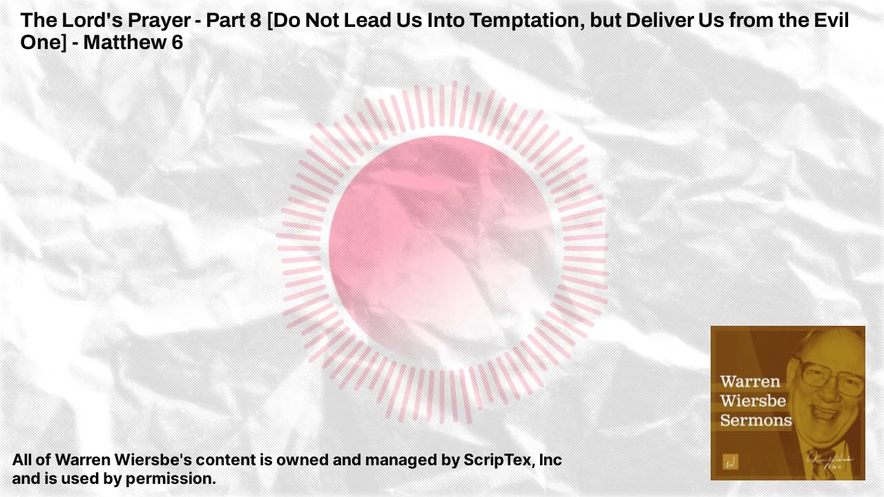 The Lord's Prayer - Part 8 [Do Not Lead Us Into Temptation, but Deliver Us from the Evil One] -...