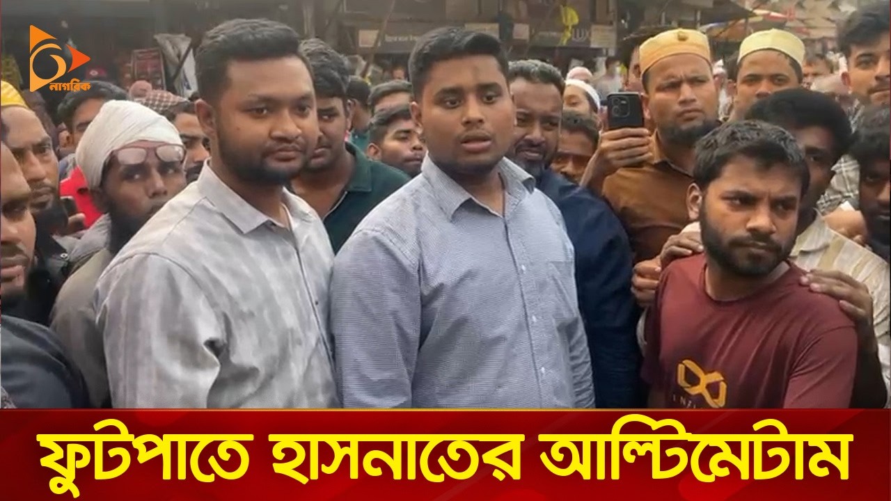 ফুটপাতে হাসনাতের আল্টিমেটাম | Nagorik TV